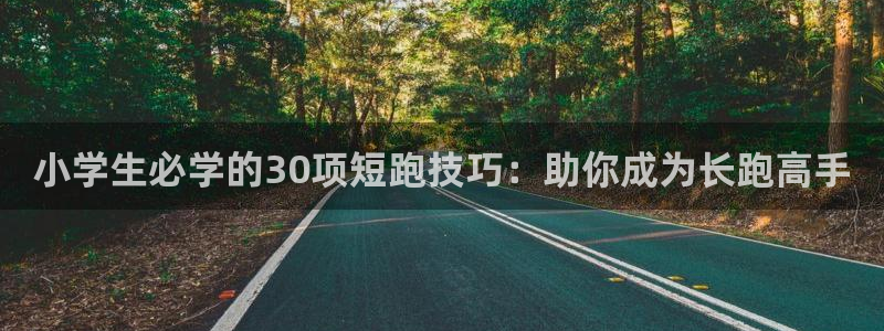 天天体育在线：小学生必学的30项短跑技巧：助你成为长跑高手