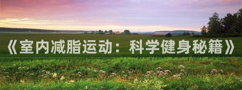 天天体育国乒军训：《室内减脂运动：科学健身秘籍》